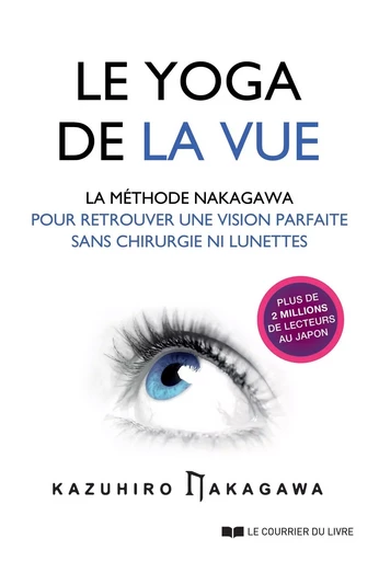 Le yoga de la vue - La méthode Nakagawa pour retrouver une vision parfaite sans chirurgie ni lunette - Kazuhiro Nakawaga - Courrier du livre