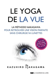 Le yoga de la vue - La méthode Nakagawa pour retrouver une vision parfaite sans chirurgie ni lunette