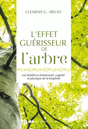 L'effet guérisseur de l'arbre - Les bénéfices émotionnel, cognitif et physique de la biophilie - Clemens G. Arvay - Courrier du livre