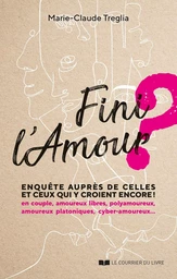 Fini l'amour ? - Enquête auprès de celles et ceux qui y croient encore!