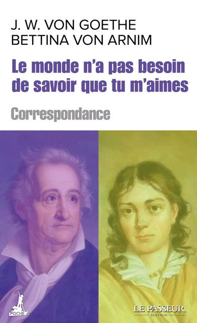 Le monde n'a pas besoin de savoir que tu m'aimes - Johann Wolfgang von Goethe, Bettina von Arnim - Le Passeur