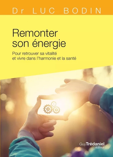 Remonter son énergie - Pour retrouver sa vitalité et vivre dans l'harmonie et la santé - Luc Bodin - Tredaniel