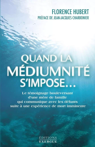 Quand la médiumnité s'impose... - Le témoignage bouleversant d'une mère de famille qui communique av - Florence Hubert - Courrier du livre