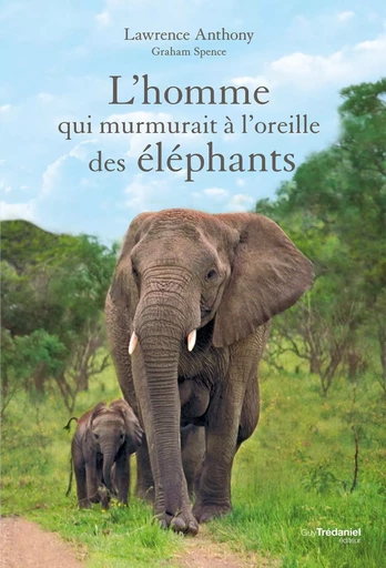 L'homme qui murmurait à l'oreille des éléphants - Lawrence Anthony, Graham Spence - Tredaniel