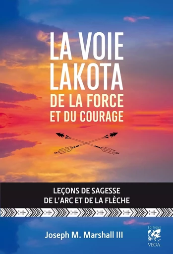 La voie lakota de la force et du courage - Leçons de sagesse de l'arc et de la flèche - Joseph M. Marshall III - Tredaniel