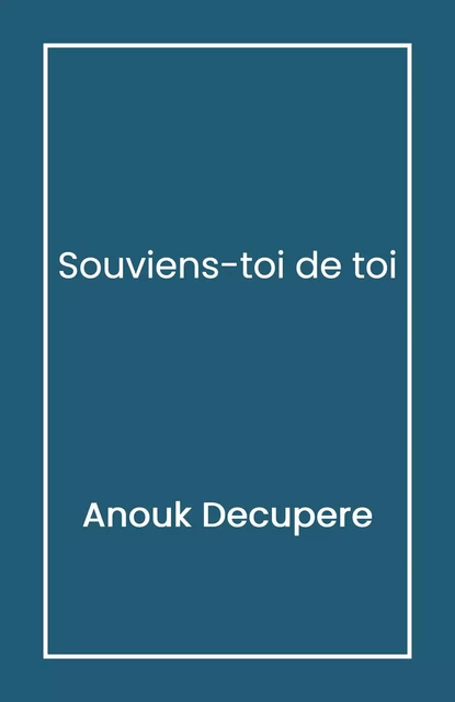 Souviens-toi de toi - Anouk Decupere - Librinova