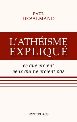 L'athéisme expliqué - Ce que croient ceux qui ne croient pas - Paul Desalmand - Dervy