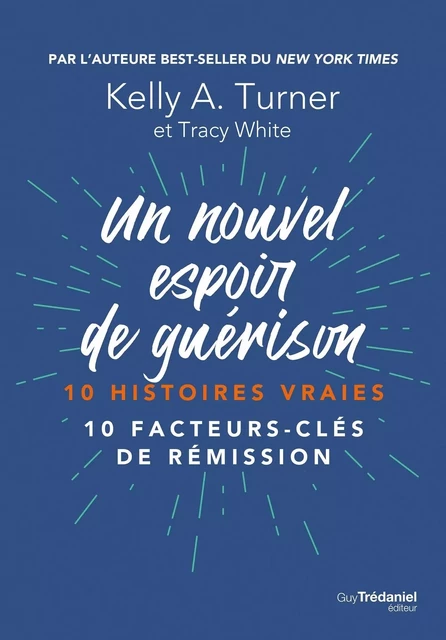 Un nouvel espoir de guérison - 10 histoires vraies - 10 facteurs-clés de rémission - Kelly Turner, Tracy White - Tredaniel