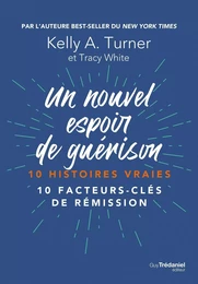 Un nouvel espoir de guérison - 10 histoires vraies - 10 facteurs-clés de rémission