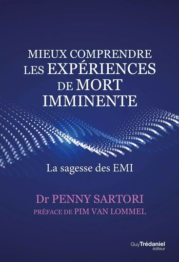 Mieux comprendre les expériences de mort imminente - La sagesse des EMI - Penny Sartori - Tredaniel