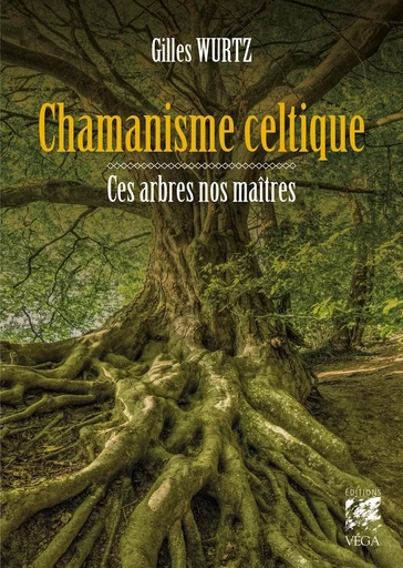 Chamanisme celtique - Ces arbres nos maîtres - Gilles Wurtz - Tredaniel