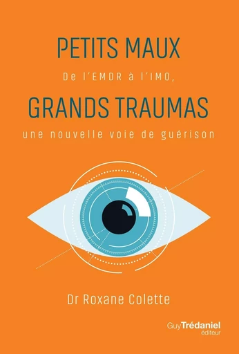 Petits maux grands traumas - De l'EMDR à l'IMO, une nouvelle voie de guérison - Roxane Colette - Tredaniel