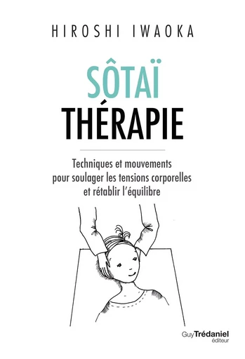 Sôtaï thérapie - Techniques et mouvements pour soulager les tensions corporelles et rétablir l'équil - Hiroshi Iwaoka - Tredaniel