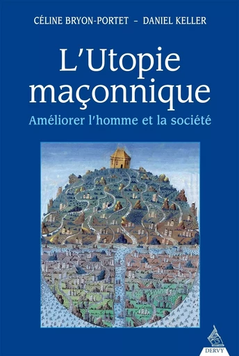 L'utopie maçonnique - Améliorer l'homme et la société - Céline Bryon-Portet, Daniel Keller - Dervy