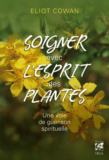 Soigner avec l'esprit des plantes - Une voie de guérison spirituelle - Eliot Cowan - Tredaniel