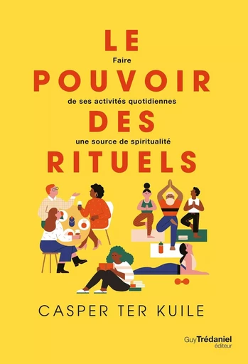 Le pouvoir des rituels - Faire de ses activités quotidiennes une source de spiritualité - Casper Ter Kuile - Tredaniel