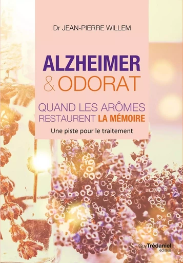 Alzheimer et odorat: quand les aromes restaurent la mémoire - Jean-Pierre Willem - Tredaniel