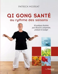 Qi gong santé au rythme des saisons - 80 pratiques illustrées pour découvrir, comprendre, pratiquer