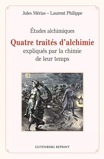 Quatre traités d'alchimie expliqués par la chimie de leur temps - Études alchimiques - Jules Mérias, Laurent Philippe - Tredaniel