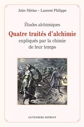 Quatre traités d'alchimie expliqués par la chimie de leur temps - Études alchimiques