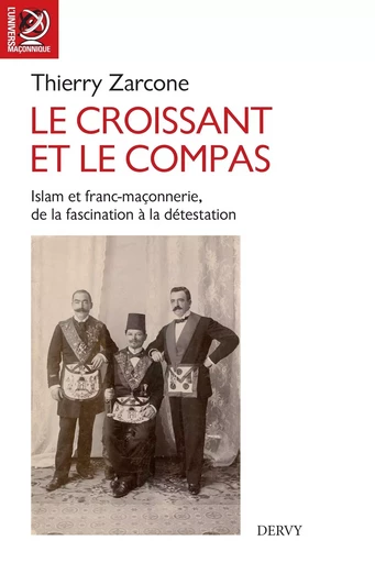 Le croissant et le compas - Islam et franc-maçonnerie, de la fascination à la détestation. - Thierry Zarcone - Dervy