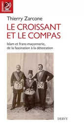 Le croissant et le compas - Islam et franc-maçonnerie, de la fascination à la détestation.