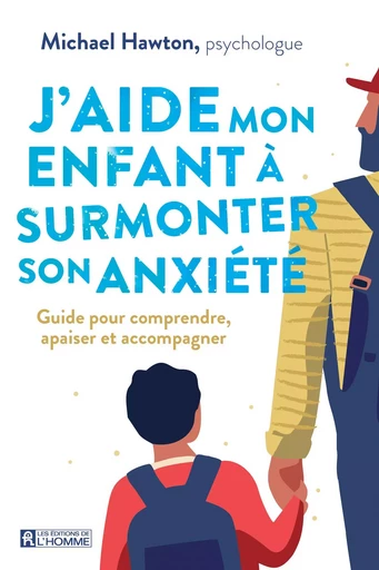 J'aide mon enfant à surmonter son anxiété - Michael Hawton - Les Éditions de l'Homme