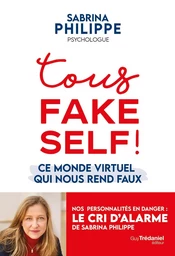 Tous Fake Self - Ce monde virtuel qui nous rend faux