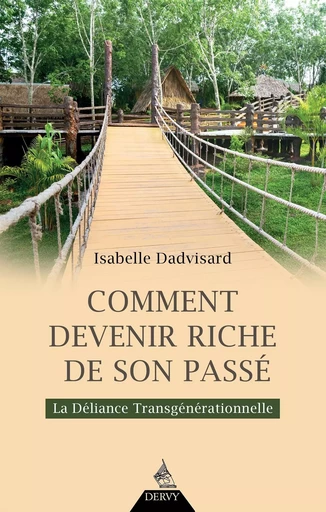 Comment devenir riche de son passé ? - La déliance transgénérationnelle - Isabelle Dadvisard - Dervy