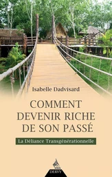 Comment devenir riche de son passé ? - La déliance transgénérationnelle