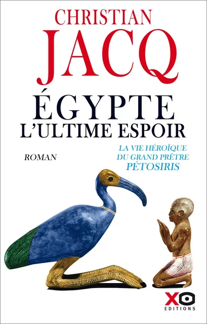 Egypte, l'ultime espoir - La vie héroïque du grand prêtre Pétosiris - Christian Jacq - XO éditions