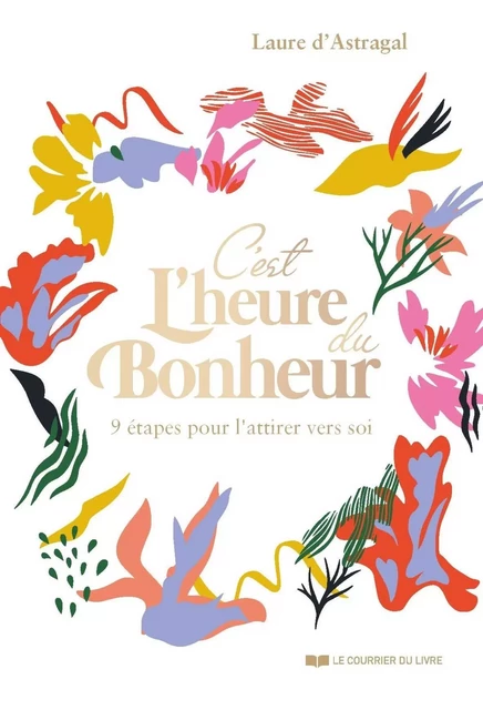 C'est l'heure du bonheur ! - 9 étapes pour l'attirer vers soi - Laure D'Astragal - Courrier du livre