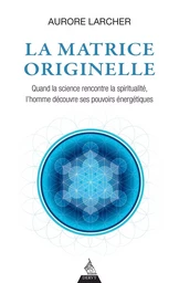 La matrice originelle - Quand la science rencontre la spiritualité, l'homme découvre ses pouvoirs én