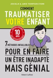 Comment traumatiser votre enfant - 7 méthodes infaillibles pour en faire un être inadapté mais génial - édition spéciale anniversaire