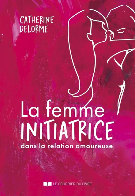 La femme initiatrice dans la relation amoureuse - Catherine Delorme - Courrier du livre