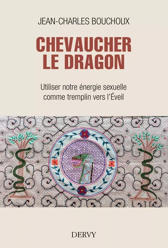 Chevaucher le Dragon - Utiliser notre énergie sexuelle comme tremplin vers l'Éveil - Jean-Charles Bouchoux - Dervy