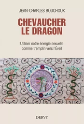 Chevaucher le Dragon - Utiliser notre énergie sexuelle comme tremplin vers l'Éveil