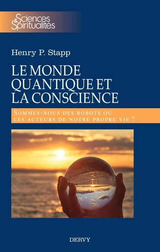 Le monde quantique et la conscience - Sommes-nous des robots ou les acteurs de notre propre vie ? - Henri Stapp - Dervy