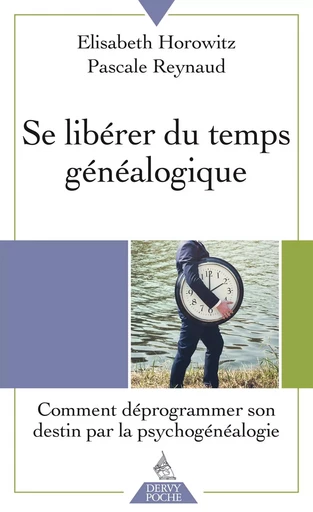 Se libérer du temps généalogique - Comment déprogrammer son destin par la psychogénéalogie - Élisabeth Horowitz, Pascale Reynaud - Dervy