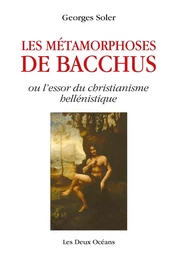 Les métamorphoses de Bacchus - ou l'essor du christianisme hellénistique