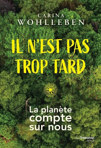 Il n'est pas trop tard - La planète compte sur nous - Carina Wohlleben - Tredaniel