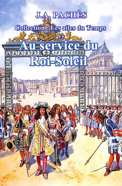 Les ailes du temps T.03 Au service du Roi-Soleil - J.A Pachès - Éditions La Plume D'or