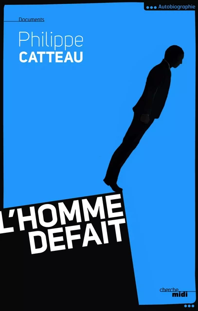 L'Homme défait - Philippe Catteau - Cherche Midi