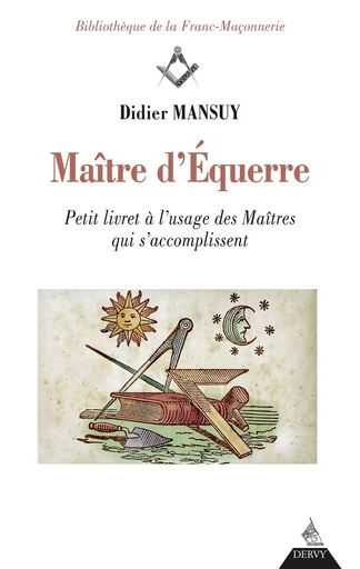 Maître d'Équerre - Petit livret à l'usage des Maîtres qui s'accomplissent - Didier Mansuy - Dervy