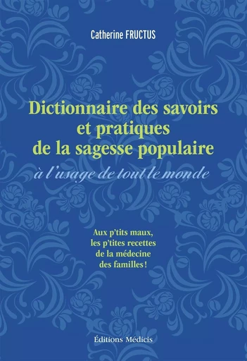 Dictionnaire des savoirs et pratiques de la sagesse populaire à l'usage de tout le monde - Aux petit - Catherine Fructus - Dervy