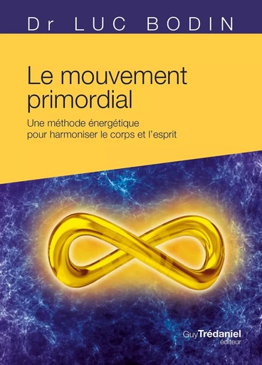 Le mouvement primordial - Méthode énergétique pour harmoniser le corps et l'esprit - Luc Bodin - Tredaniel