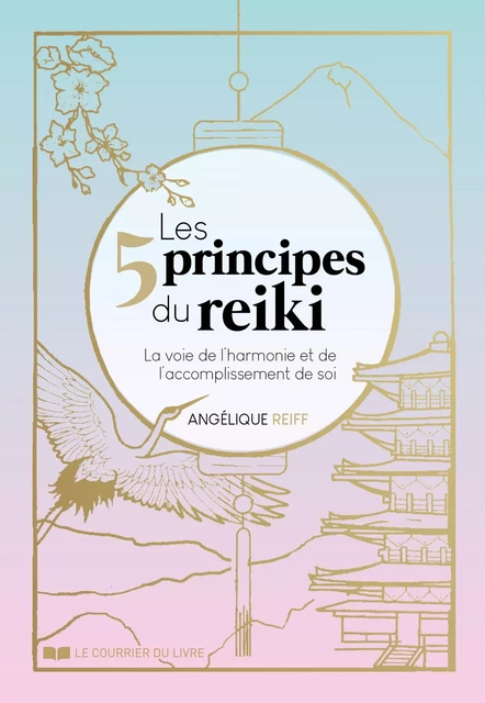 Les 5 principes du Reiki - La voie de l'harmonie et de l'accomplissement de soi - Angélique Reiff - Courrier du livre