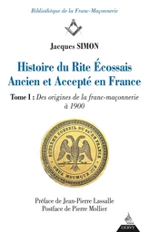 Histoire du Rite Ecossais Ancien et Accepté en France - Tome I : Des origines de la franc-maçonnerie