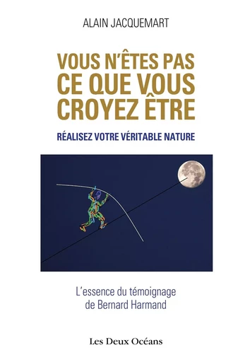 Vous n'êtes pas ce que vous croyez être ! - Réalisez votre Véritable Nature ! - Alain Jacquemart - Dervy