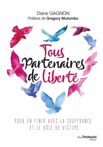 Tous partenaires de liberté - Pour en finir avec la souffrance et le rôle de victime - Diane Gagnon - Tredaniel